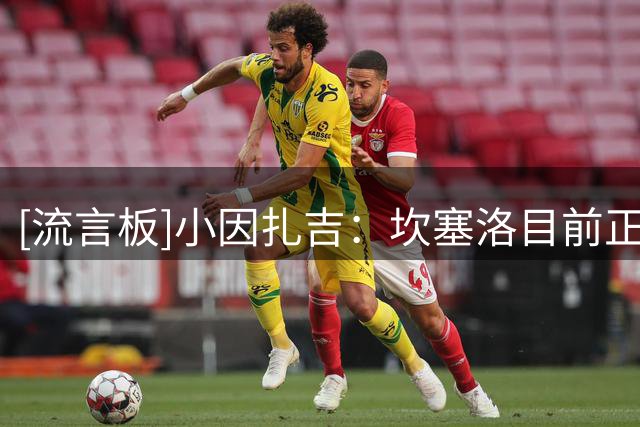 [流言板]小因扎吉：坎塞洛目前正常随队训练，他的未来由管理层决定